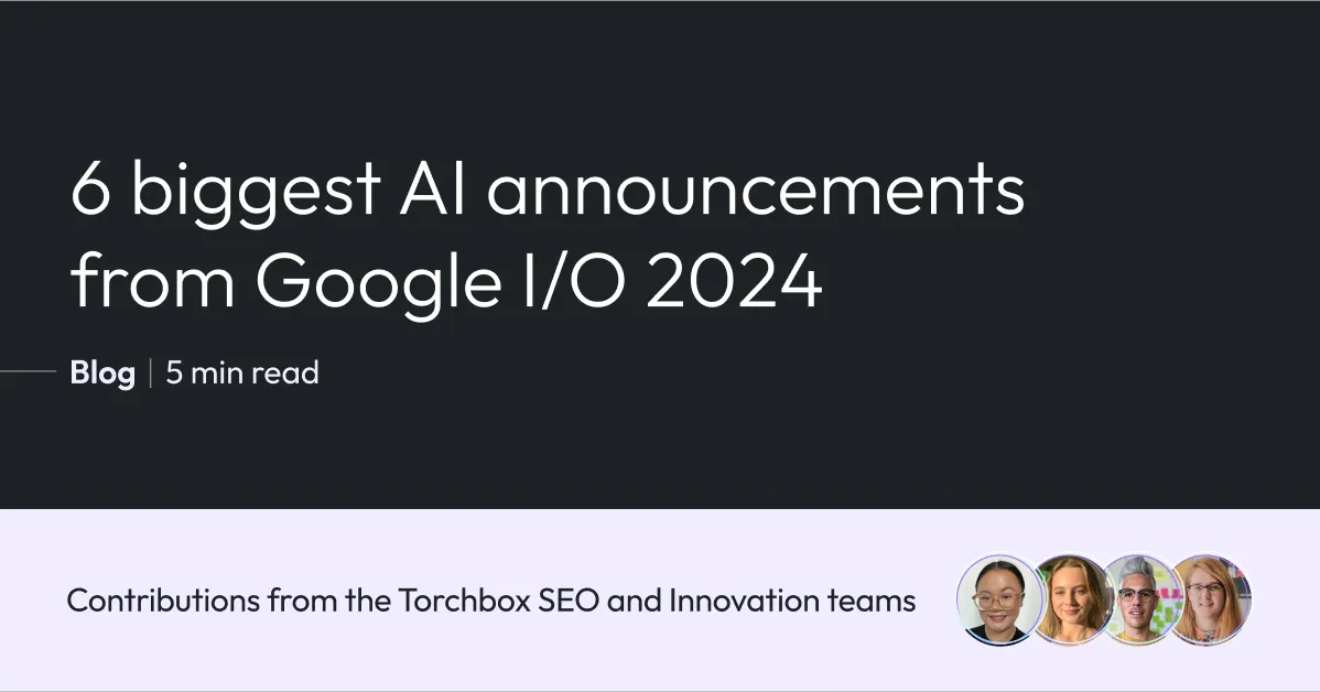 6 Biggest AI announcements from Google I/O 2024 | Torchbox